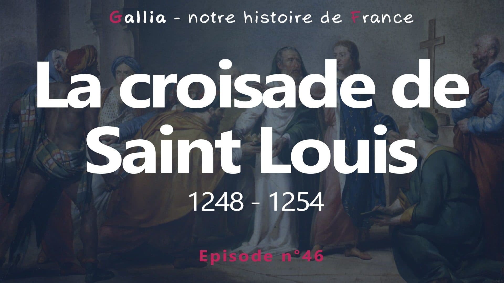La croisade de Saint Louis – 1248 – 1254