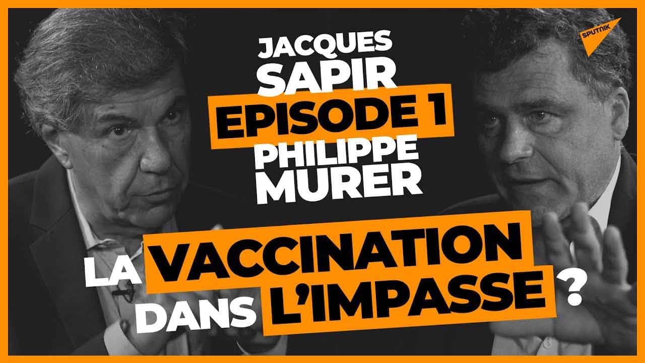Vaccination, l’échec d’une stratégie ? Jacques Sapir et Philippe Murer s’affrontent (1/3)