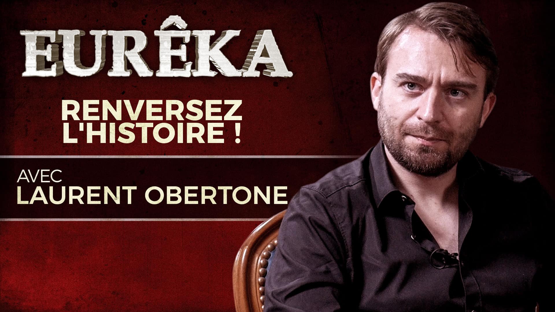 Renversez l'Histoire ! Avec Laurent Obertone – EURÊKA
